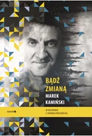 Bądź zmianą. Marek Kamiński w rozmowie z Joanną Podsadecką