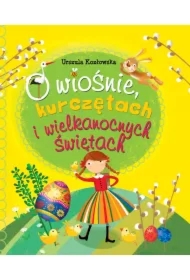 O wiośnie, kurczętach i Wielkanocnych Świętach