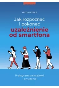 Jak rozpoznać i pokonać uzależnienie od smartfona. Praktyczne wskazówki i ćwiczenia