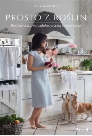 Prosto z roślin. Radosna sztuka celebrowania weganizmu