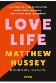 Love Life. Jak podnieść swoje oczekiwania, znaleźć właściwą osobę, a potem żyć długo i szczęśliwie