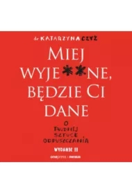 Miej wyje**ne, będzie Ci dane. O trudnej sztuce odpuszczania. Wydanie II