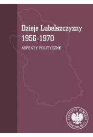 Dzieje Lubelszczyzny 1956-1970. Aspekty polityczne