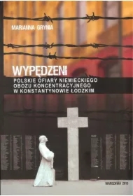 Wypędzeni Polskie ofiary niemieckiego obopzu koncentracyjnego w Konstantynowie Łódzkim