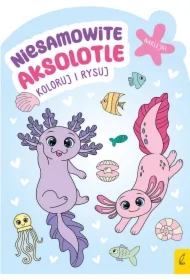 Koloruj i rysuj. Niesamowite aksolotle