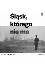 Śląsk, którego nie ma