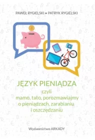 Język pieniądza, czyli mamo, tato, porozmawiajmy o pieniądzach, zarabianiu i oszczędzaniu