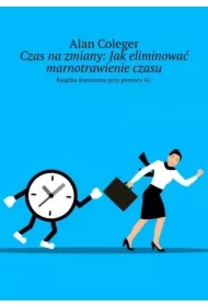 Czas na zmiany: Jak eliminować marnotrawienie czasu