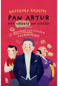 Pan Artur gra nudzie na nosie! Czyli najdziwniejsza książka o Rubinsteinie