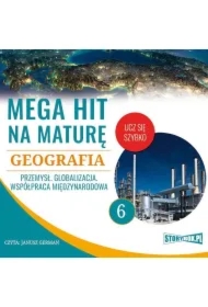 Mega hit na maturę. Geografia 6. Przemysł. Globalizacja. Współpraca międzynarodowa