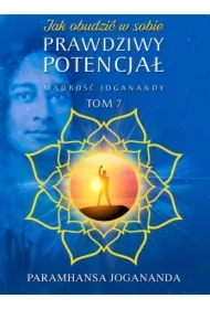 Mądrość Joganandy Tom 7. Jak obudzić w sobie prawdziwy potencjał