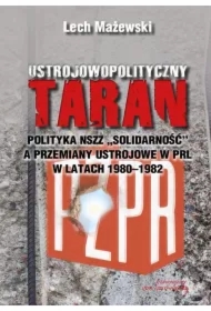 Ustrojowopolityczny taran.  Polityka NSZZ Solidarność a przemiany ustrojowe w PRL w latach 1980 - 1982