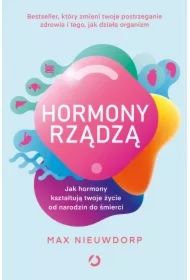 Hormony rządzą. Jak hormony kształtują twoje życie od narodzin do śmierci