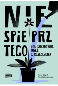Nie spieprz tego! Jak zachować więź z dzieckiem