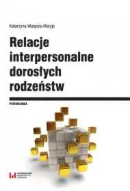 Relacje interpersonalne dorosłych rodzeństw w aspekcie funkcjonowania psychospołecznego