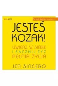 Jesteś kozak! Uwierz w siebie i zacznij żyć pełnią życia