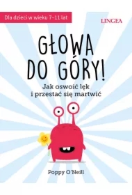 Głowa do góry! Jak oswoić lęk i przestać się martwić