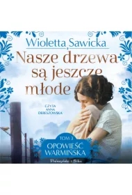 Nasze drzewa są jeszcze młode. Opowieść warmińska. Tom 3