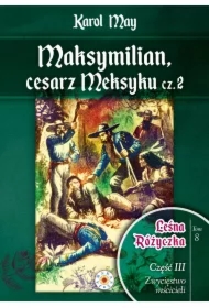 Leśna Różyczka. Tom 8. Maksymilian, cesarz Meksyku. Część 2