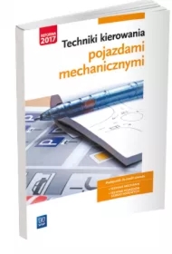 Techniki kierowania pojazdami mechanicznymi. Podręcznik do nauki zawodu. Technik mechanik. Technik pojazdów samochodowych