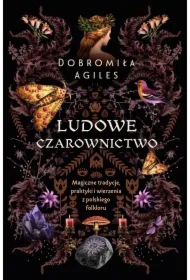 Ludowe czarownictwo. Magiczne tradycje, praktyki i wierzenia z polskiego folkloru