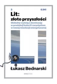 Lit: złoto przyszłości. Globalny wyścig o dominację w produkcji baterii i zwycięstwo w nowej rewolucji energetycznej