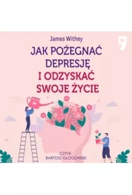 Jak pożegnać depresję i odzyskać swoje życie