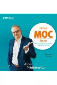 Pełna MOC życia. Jeśli o czymś w życiu marzysz - sięgnij po to. Wydanie II zmienione