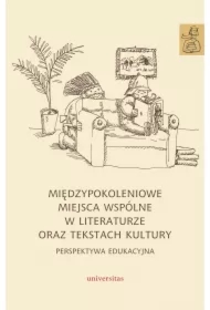 Międzypokoleniowe miejsca wspólne w literaturze oraz tekstach kultury - perspektywa edukacyjna
