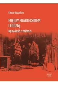 Między miasteczkiem i Łodzią. Opowieść o miłości