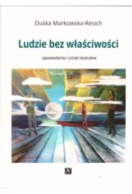 Ludzie bez właściwości. Opowiadania i sztuki teatralne