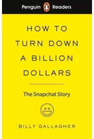 Penguin Readers Level 2 How to Turn Down a Billion Dollars. The Snapchat Story
