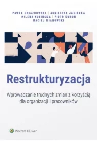Restrukturyzacja. Wprowadzanie trudnych zmian z korzyścią dla organizacji i pracowników