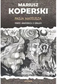 Pasja Mateusza Powieść awanturnicza o górach