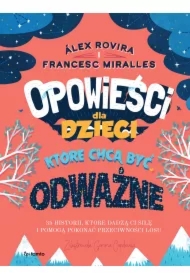 Opowieści dla dzieci, które chcą być odważne. 35 historii, które dadzą ci siłę i pomogą pokonać przeciwności losu