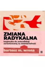 Zmiana radykalna. Książeczka do autorefleksji zorientowanej na nieśmiertelność