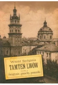 Świątynie, gmachy, pomniki. Tamten Lwów. Tom 3