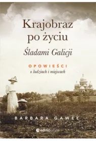 Krajobraz po życiu. Śladami Galicji. Opowieści o ludziach i miejscach
