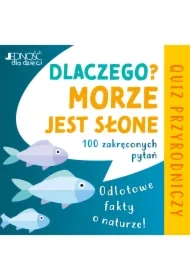 Dlaczego morze jest słone? Odlotowe fakty o naturze. 100 zakręconych pytań. Quiz przyrodniczy