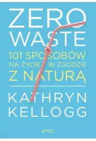 Zero waste. 101 sposobów na życie w zgodzie z naturą