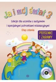 Ja i mój świat 3. Lekcje dla uczniów z autyzmem i specjalnymi potrzebami edukacyjnymi. Piosenki + CD