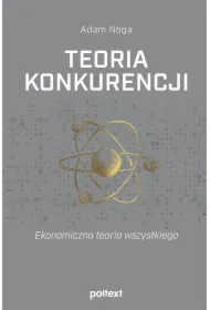 Teoria konkurencji. Ekonomiczna teoria wszystkiego