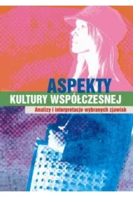 Aspekty kultury współczesnej. Analizy i interpretacje wybranych zjawisk