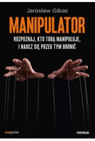 Manipulator. Rozpoznaj, kto Tobą manipuluje, i naucz się przed tym bronić