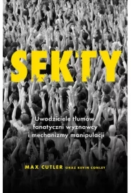 Sekty. Uwodziciele tłumów, fanatyczni wyznawcy i mechanizmy manipulacji