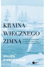 Kraina wiecznego zimna. Wyścig do poznania tajemnic ukrytych w lodach Antarktydy