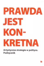 Prawda jest konkretna. Artystyczne strategie w politce.