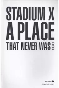 Stadium X: A Place That Never Was