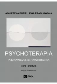 Psychoterapia poznawczo-behawioralna. Teoria i praktyka. Wydanie II rozszerzone