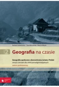 Geografia na czasie. Geografia społeczno-ekonomiczna świata i Polski. Ćwiczenia. Część 2. Szkoła Ponadgimnazjalna. Zakres Podstawowy